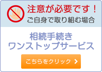 注意が必要です！ご自身で取り組む場合 相続手続きワンストップサービス