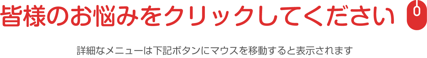 皆様のお悩みをクリックしてください